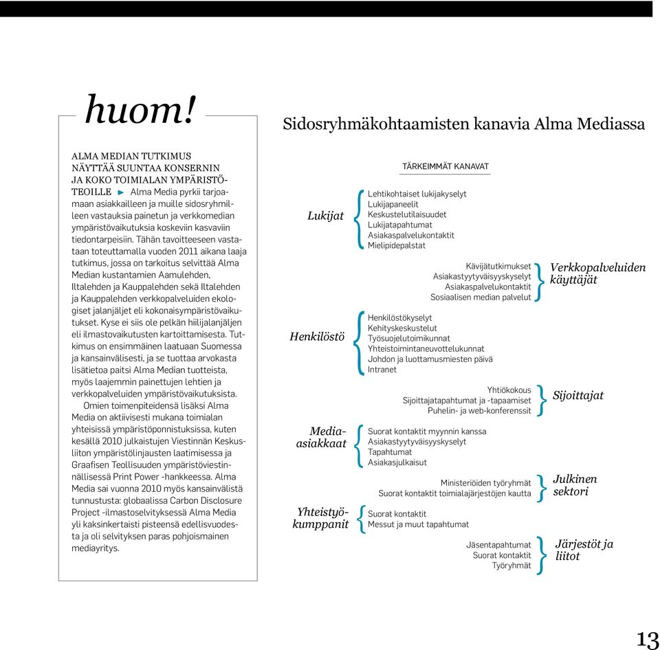 Tähän tavoitteeseen vastataan toteuttamalla vuoden 2011 aikana laaja tutkimus, jossa on tarkoitus selvittää Alma Median kustantamien Aamulehden, Iltalehden ja Kauppalehden sekä Iltalehden ja