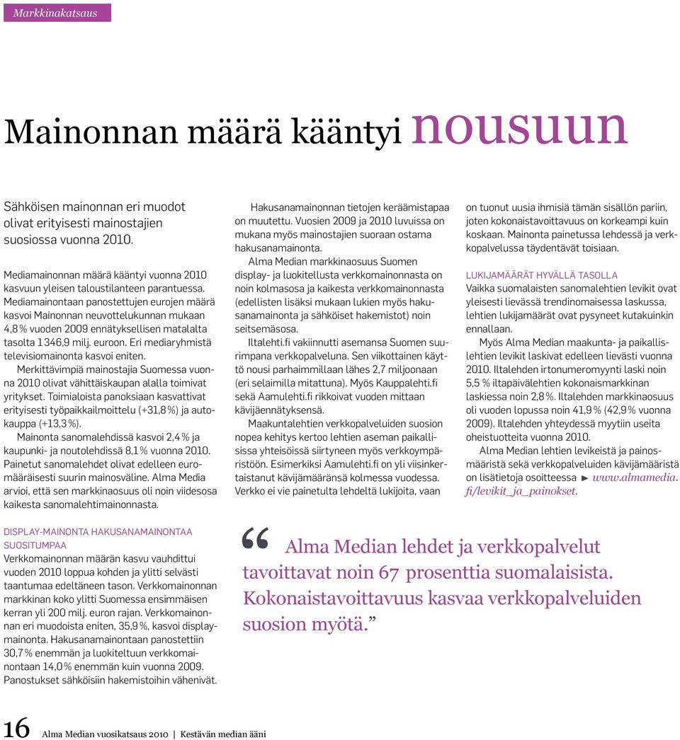 Mediamainontaan panostettujen eurojen määrä kasvoi Mainonnan neuvottelukunnan mukaan 4,8 % vuoden 2009 ennätyksellisen matalalta tasolta 1 346,9 milj. euroon.