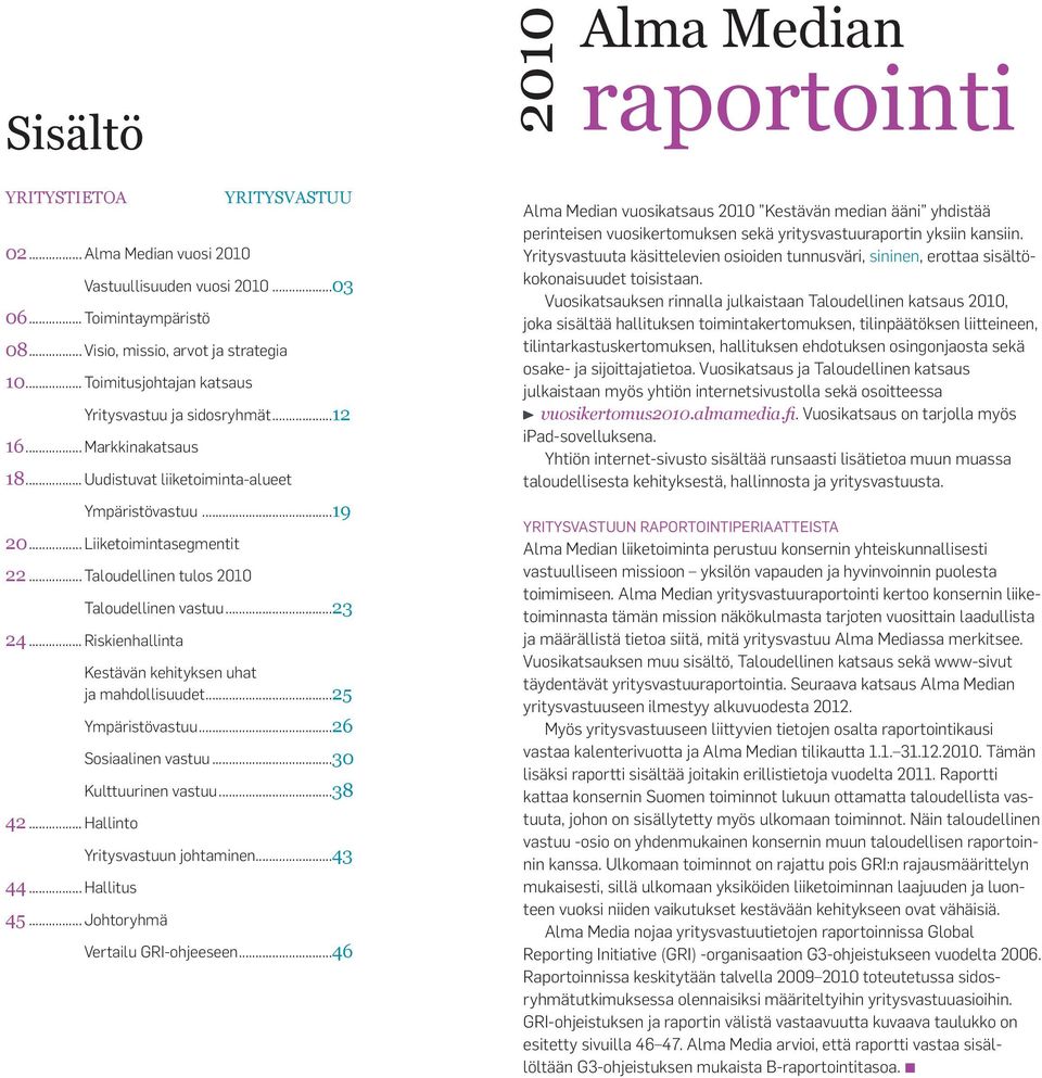 .. Taloudellinen tulos 2010 Taloudellinen vastuu...23 24... Riskienhallinta 42... Hallinto Kestävän kehityksen uhat ja mahdollisuudet...25 Ympäristövastuu...26 Sosiaalinen vastuu.