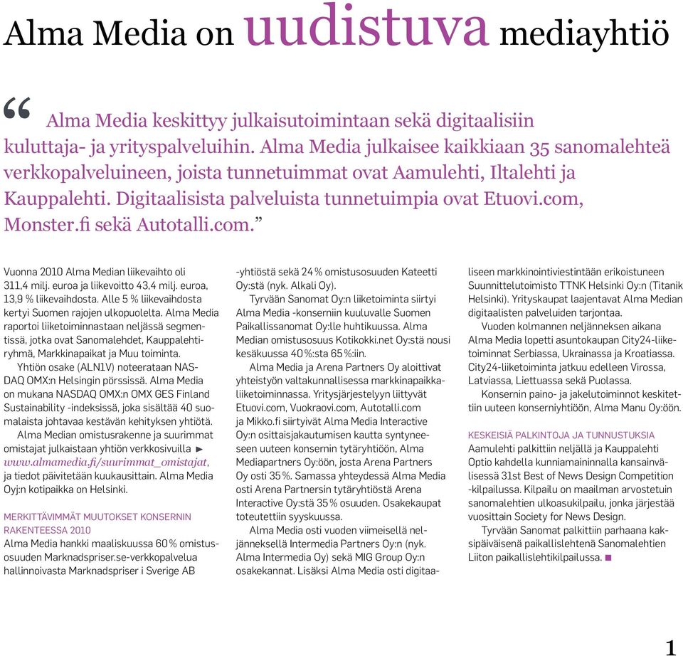 fi sekä Autotalli.com. Vuonna 2010 Alma Median liikevaihto oli 311,4 milj. euroa ja liikevoitto 43,4 milj. euroa, 13,9 % liikevaihdosta. Alle 5 % liikevaihdosta kertyi Suomen rajojen ulkopuolelta.