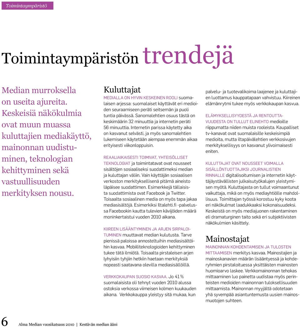 Kuluttajat Medialla on hyvin keskeinen rooli suomalaisen arjessa: suomalaiset käyttävät eri medioiden seuraamiseen peräti seitsemän ja puoli tuntia päivässä.