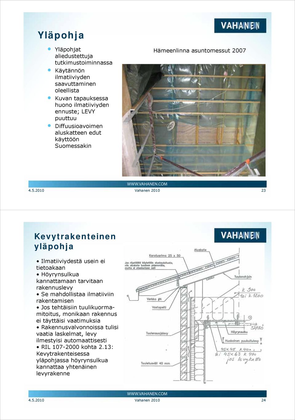 2010 Vahanen 2010 23 Kevytrakenteinen yläpohja Ilmatiiviydestä usein ei tietoakaan Höyrynsulkua kannattamaan tarvitaan rakennuslevy Se mahdollistaa ilmatiiviin rakentamisen Jos