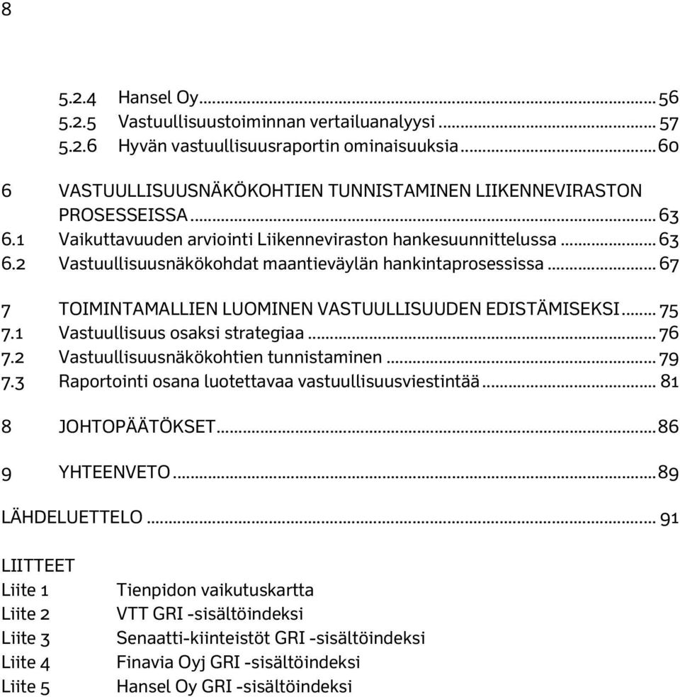 .. 67 7 TOIMINTAMALLIEN LUOMINEN VASTUULLISUUDEN EDISTÄMISEKSI... 75 7.1 Vastuullisuus osaksi strategiaa... 76 7.2 Vastuullisuusnäkökohtien tunnistaminen... 79 7.