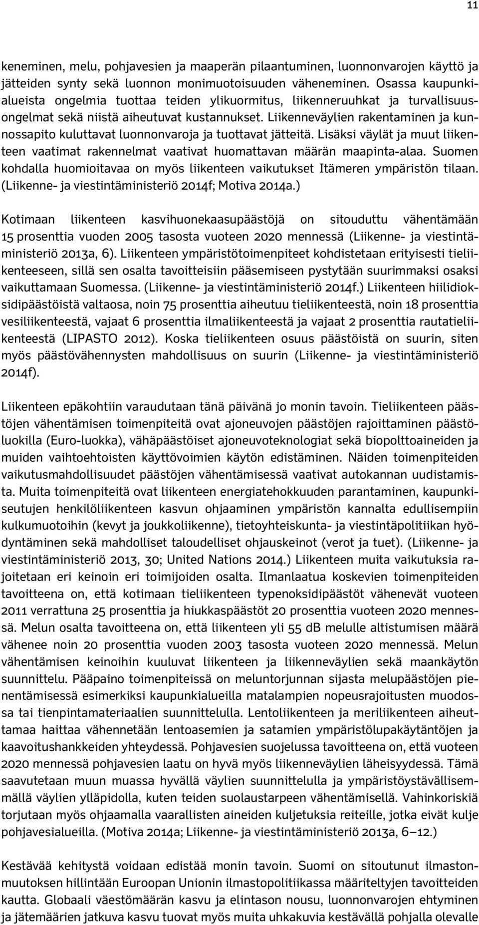 Liikenneväylien rakentaminen ja kunnossapito kuluttavat luonnonvaroja ja tuottavat jätteitä. Lisäksi väylät ja muut liikenteen vaatimat rakennelmat vaativat huomattavan määrän maapinta-alaa.