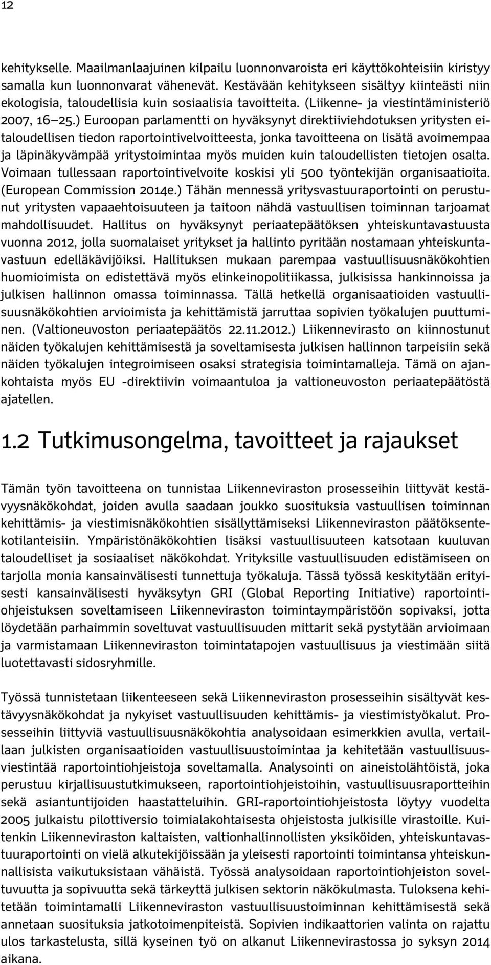 ) Euroopan parlamentti on hyväksynyt direktiiviehdotuksen yritysten eitaloudellisen tiedon raportointivelvoitteesta, jonka tavoitteena on lisätä avoimempaa ja läpinäkyvämpää yritystoimintaa myös