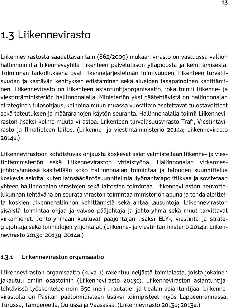 Liikennevirasto on liikenteen asiantuntijaorganisaatio, joka toimii liikenne- ja viestintäministeriön hallinnonalalla.