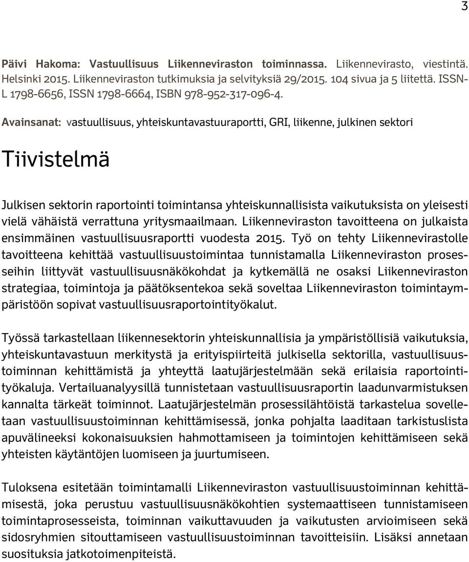 Avainsanat: vastuullisuus, yhteiskuntavastuuraportti, GRI, liikenne, julkinen sektori Tiivistelmä Julkisen sektorin raportointi toimintansa yhteiskunnallisista vaikutuksista on yleisesti vielä