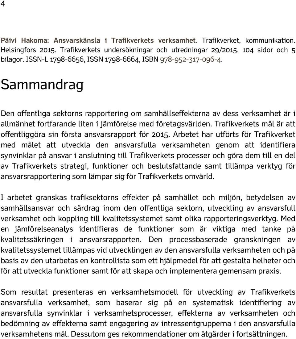 Sammandrag Den offentliga sektorns rapportering om samhällseffekterna av dess verksamhet är i allmänhet fortfarande liten i jämförelse med företagsvärlden.