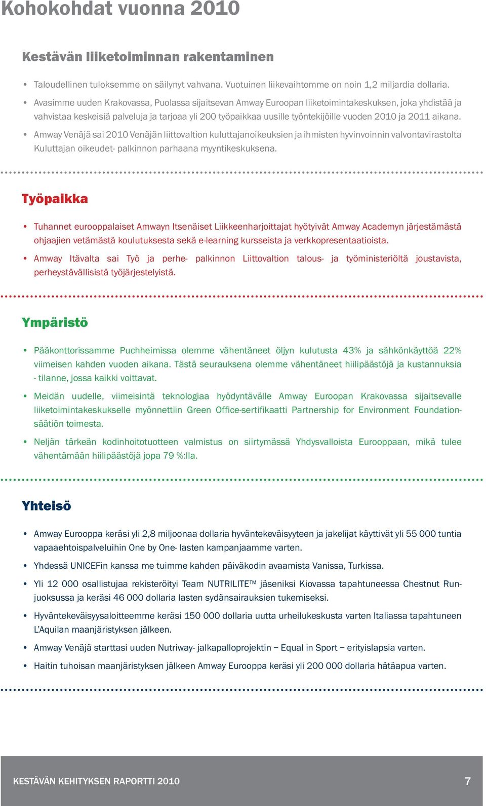 ja 2011 aikana. Amway Venäjä sai 2010 Venäjän liittovaltion kuluttajanoikeuksien ja ihmisten hyvinvoinnin valvontavirastolta Kuluttajan oikeudet- palkinnon parhaana myyntikeskuksena.