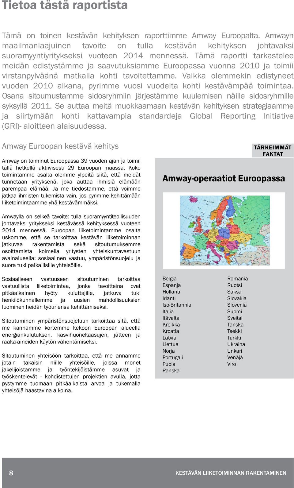 Tämä raportti tarkastelee meidän edistystämme ja saavutuksiamme Euroopassa vuonna 2010 ja toimii virstanpylväänä matkalla kohti tavoitettamme.