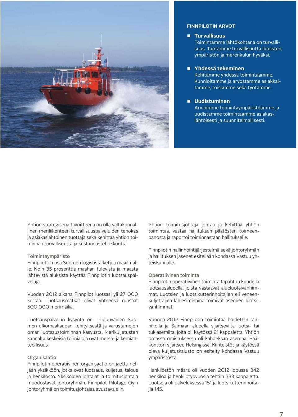 Yhtiön strategisena tavoitteena on olla valtakunnallinen meriliikenteen turvallisuuspalveluiden tehokas ja asiakaslähtöinen tuottaja sekä kehittää yhtiön toiminnan turvallisuutta ja kus tannus
