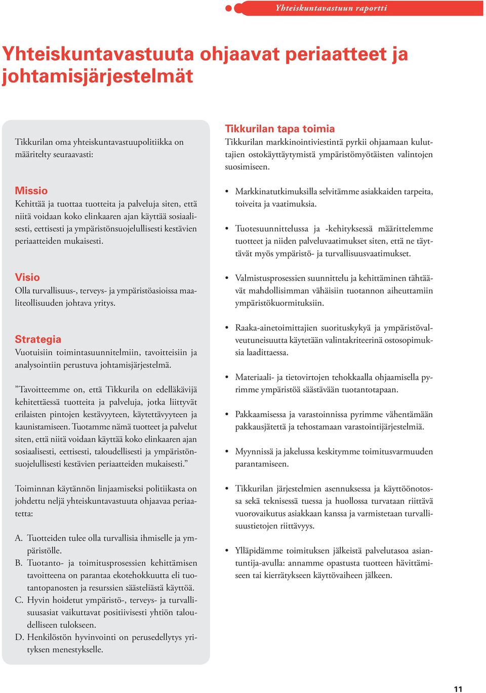 Visio Olla turvallisuus-, terveys- ja ympäristöasioissa maaliteollisuuden johtava yritys. Strategia Vuotuisiin toimintasuunnitelmiin, tavoitteisiin ja analysointiin perustuva johtamisjärjestelmä.