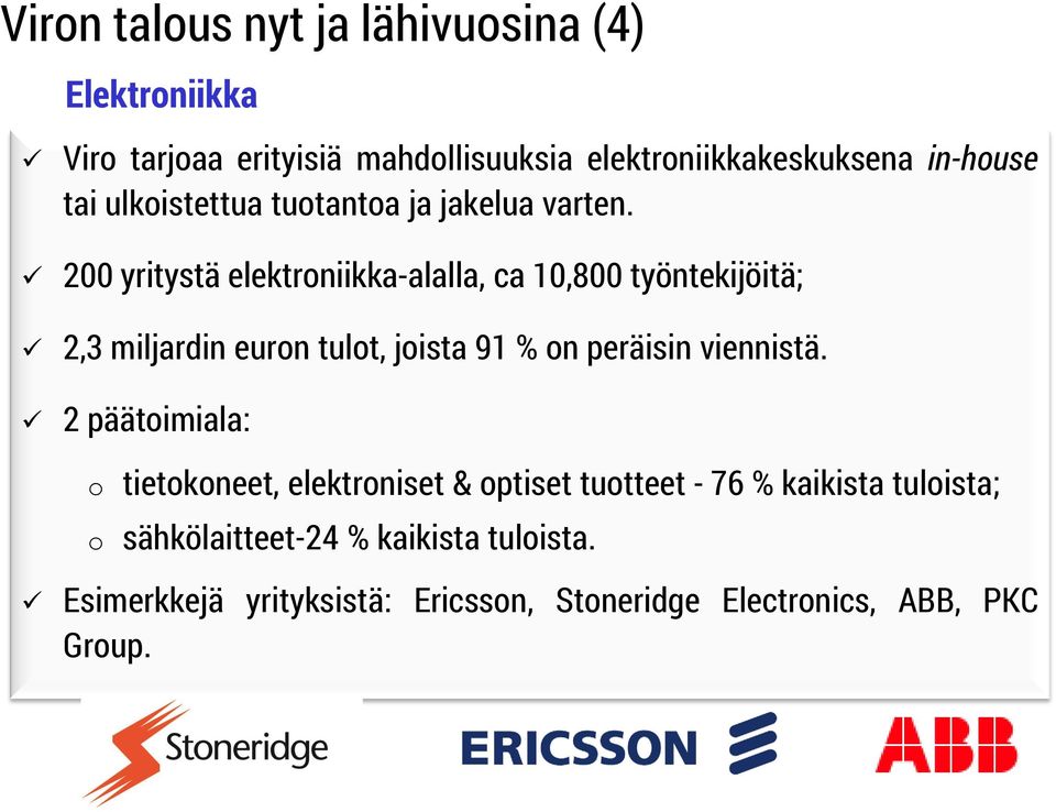 200 yritystä elektroniikka-alalla, ca 10,800 työntekijöitä; 2,3 miljardin euron tulot, joista 91 % on peräisin viennistä.