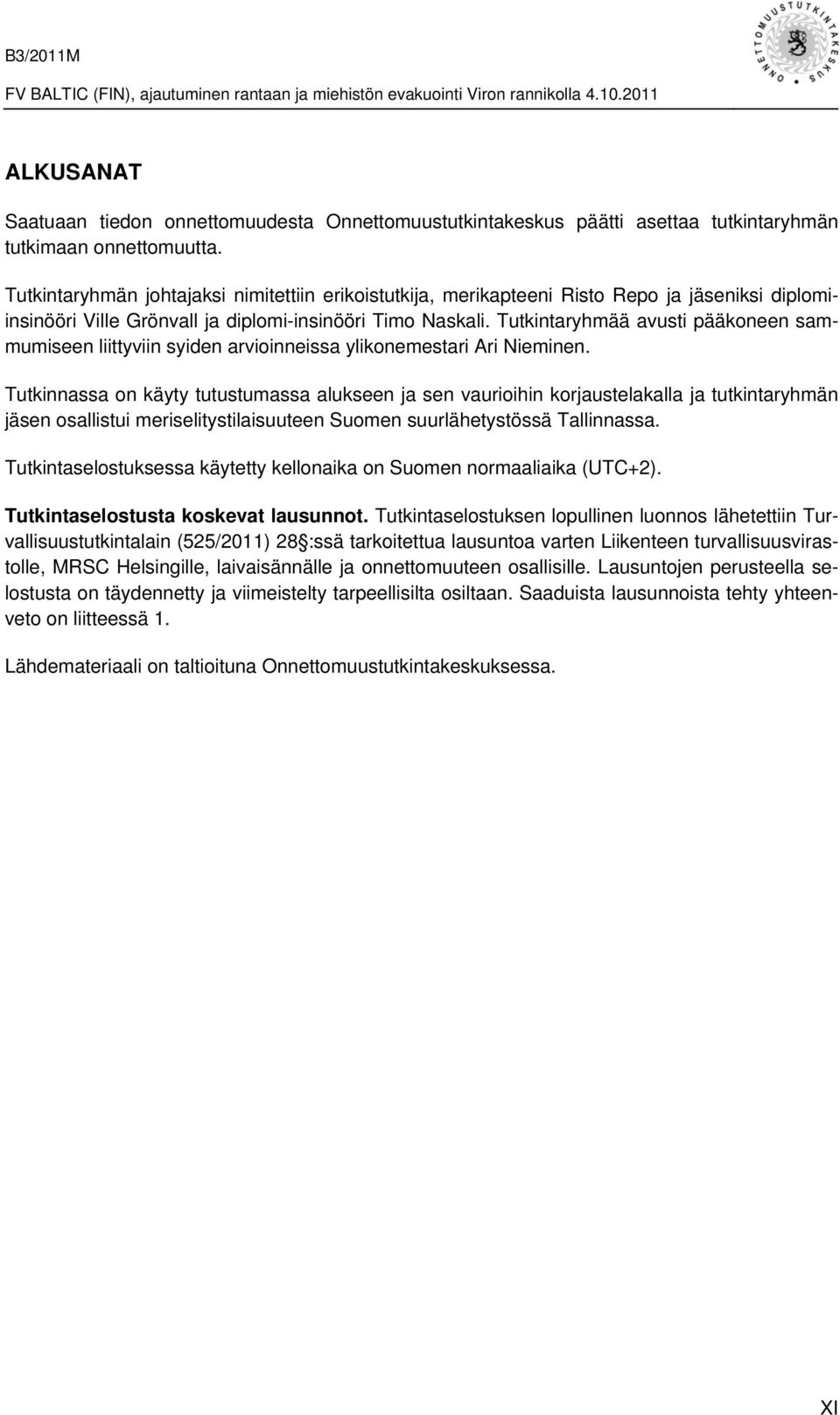 Tutkintaryhmää avusti pääkoneen sammumiseen liittyviin syiden arvioinneissa ylikonemestari Ari Nieminen.