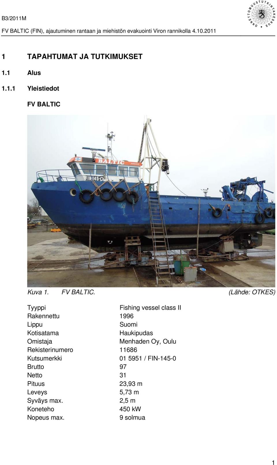 (Lähde: OTKES) Tyyppi Fishing vessel class II Rakennettu 1996 Lippu Suomi Kotisatama