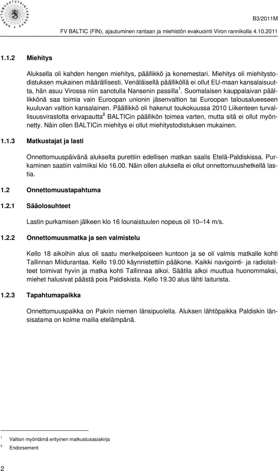 Suomalaisen kauppalaivan päällikkönä saa toimia vain Euroopan unionin jäsenvaltion tai Euroopan talousalueeseen kuuluvan valtion kansalainen.