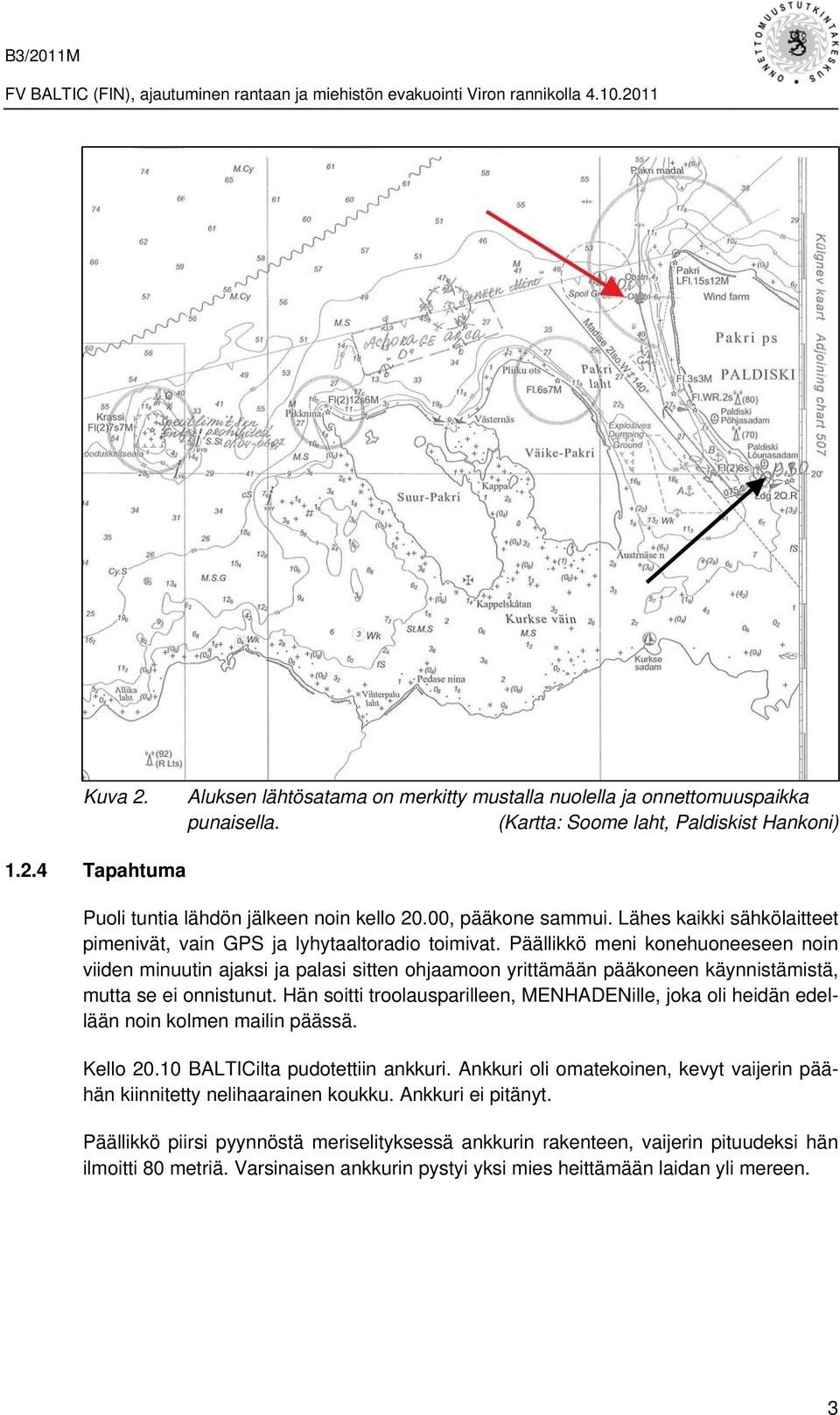 Päällikkö meni konehuoneeseen noin viiden minuutin ajaksi ja palasi sitten ohjaamoon yrittämään pääkoneen käynnistämistä, mutta se ei onnistunut.