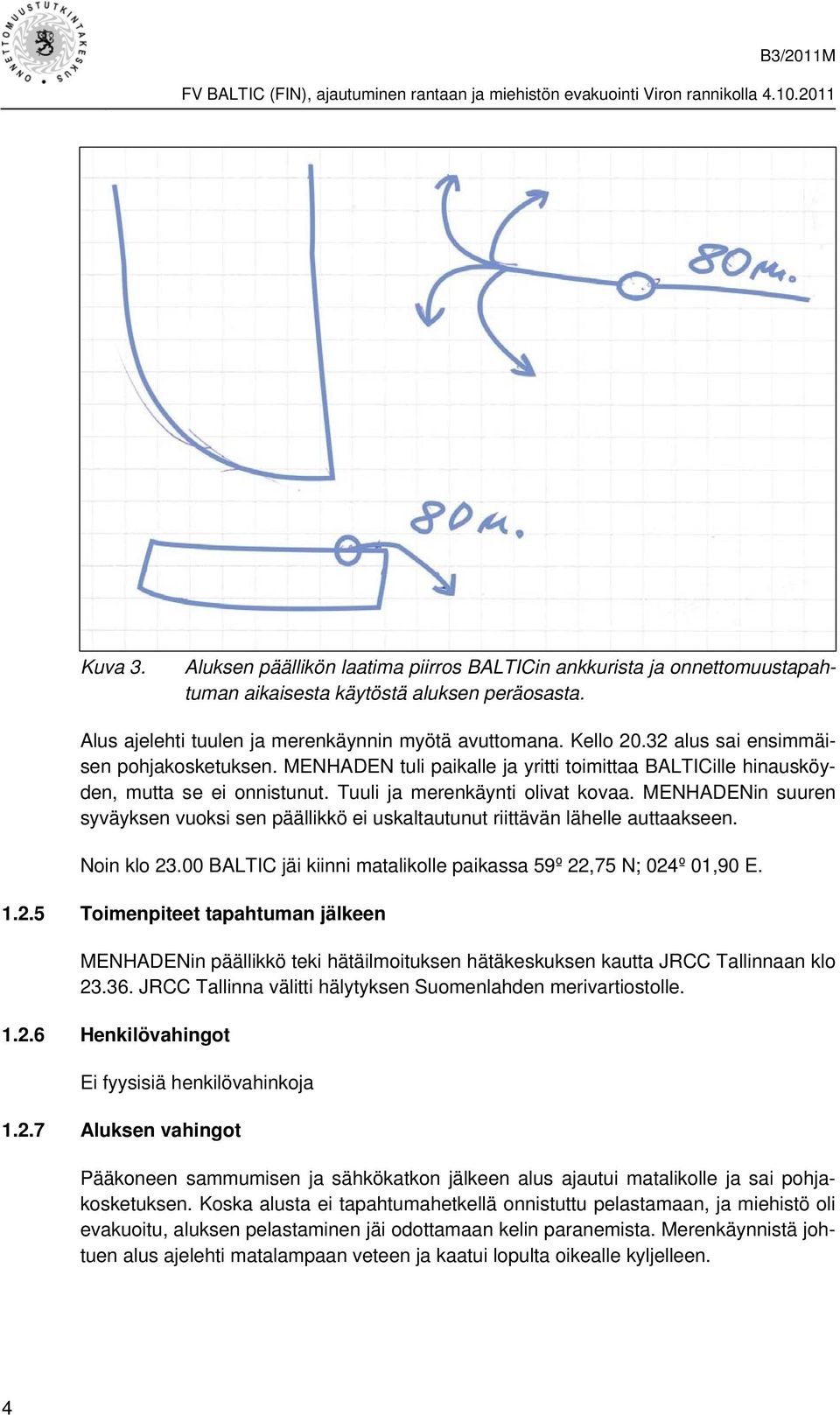 MENHADENin suuren syväyksen vuoksi sen päällikkö ei uskaltautunut riittävän lähelle auttaakseen. Noin klo 23