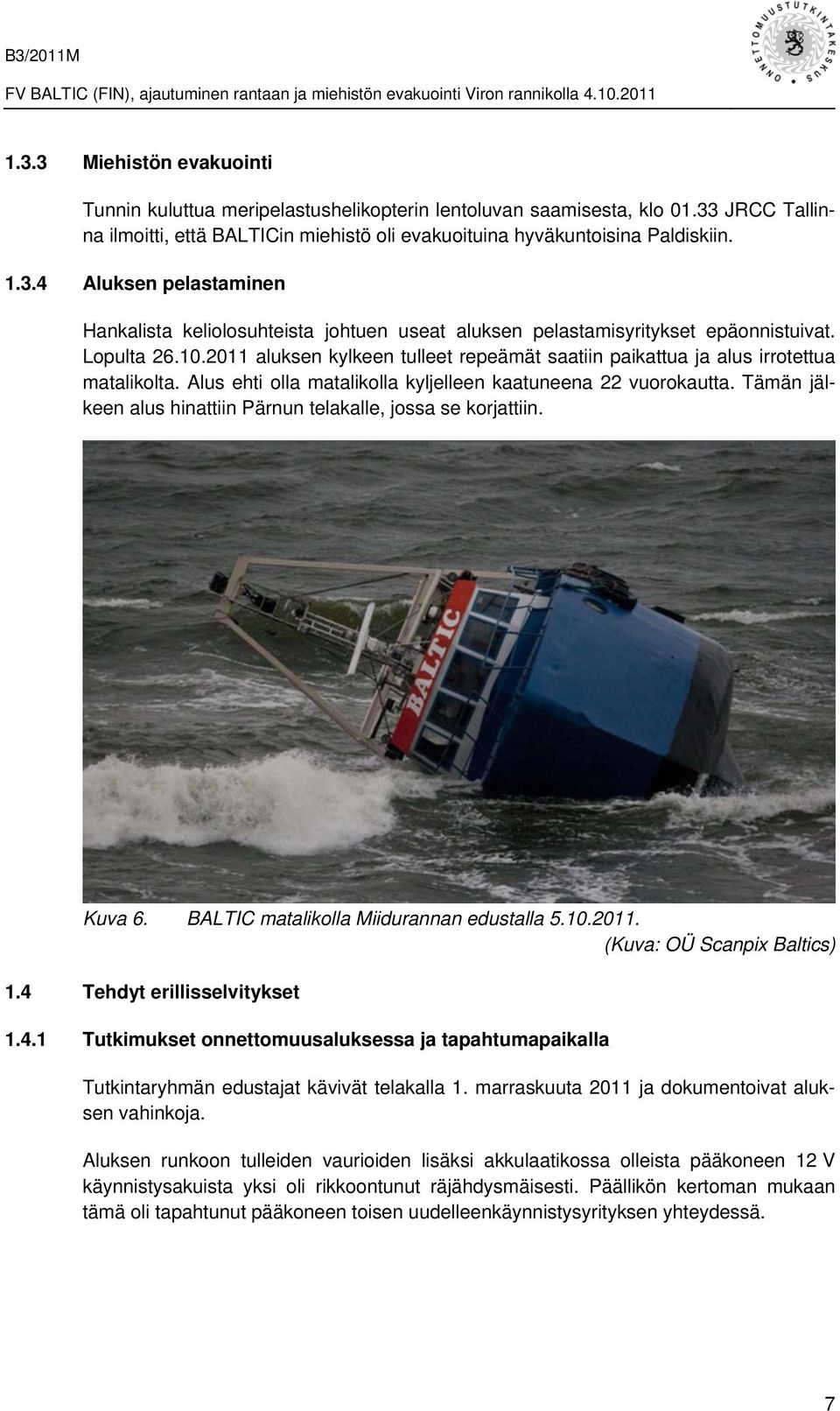 Tämän jälkeen alus hinattiin Pärnun telakalle, jossa se korjattiin. Kuva 6. BALTIC matalikolla Miidurannan edustalla 5.10.2011. (Kuva: OÜ Scanpix Baltics) 1.4 