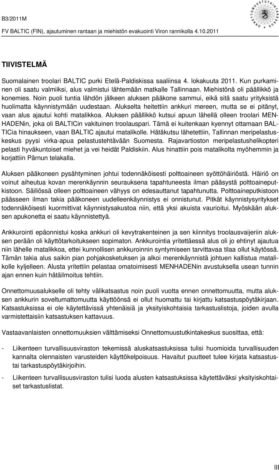 Alukselta heitettiin ankkuri mereen, mutta se ei pitänyt, vaan alus ajautui kohti matalikkoa.