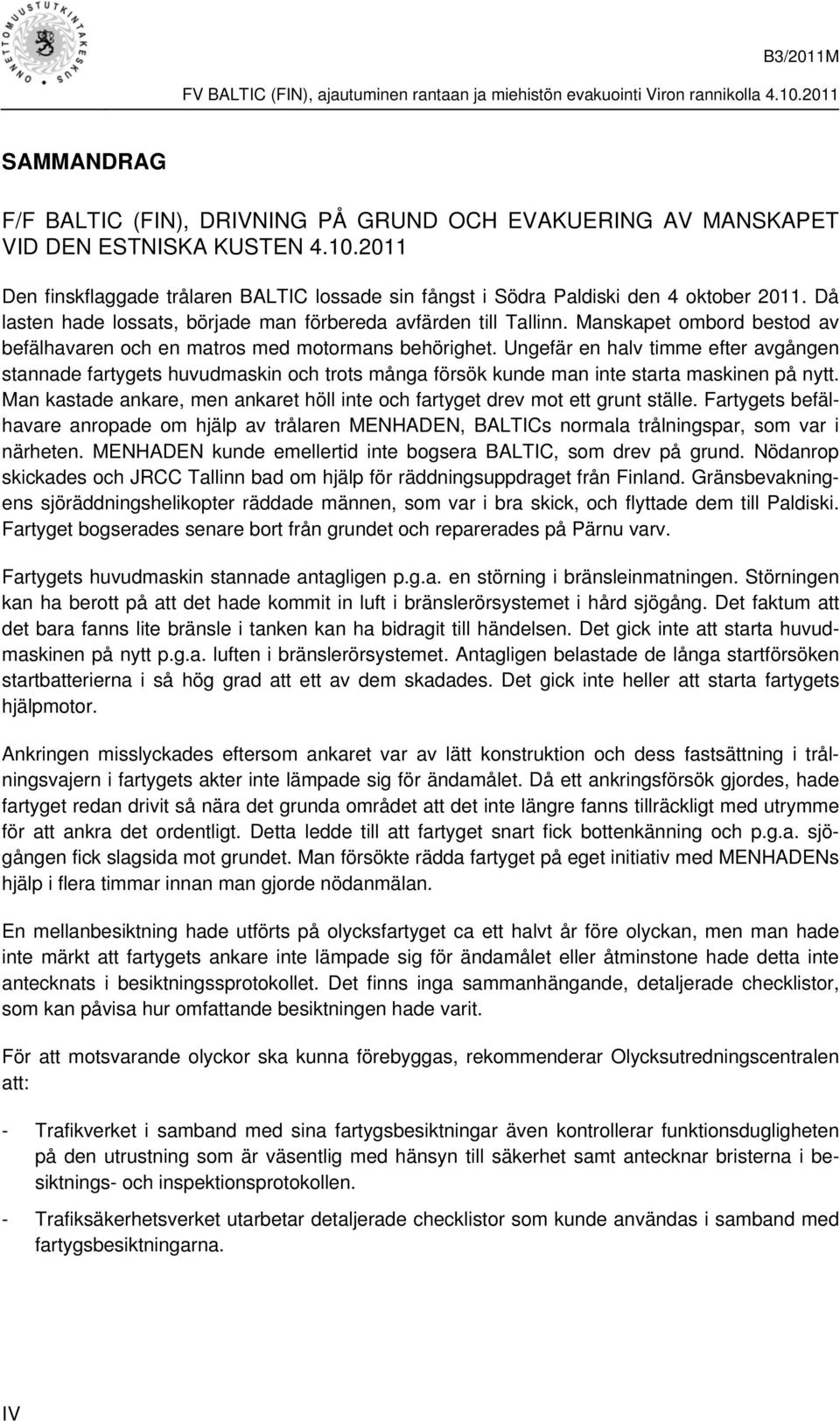 Ungefär en halv timme efter avgången stannade fartygets huvudmaskin och trots många försök kunde man inte starta maskinen på nytt.