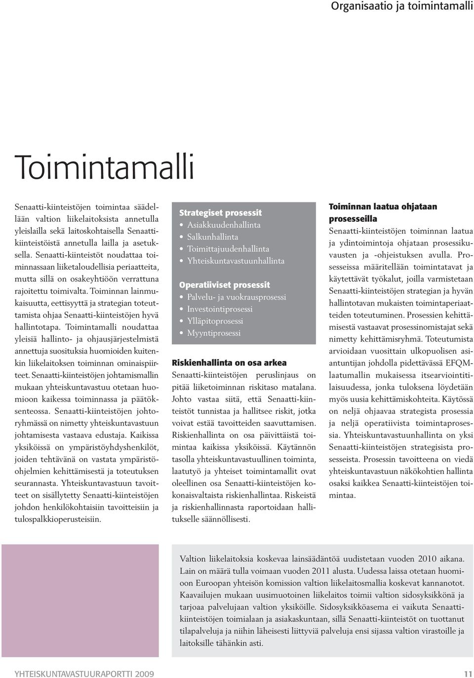 Toiminnan lainmukaisuutta, eettisyyttä ja strategian toteuttamista ohjaa Senaatti-kiinteistöjen hyvä hallintotapa.