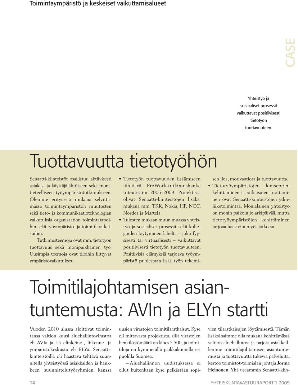 Olemme erityisesti mukana selvittämässä toimintaympäristön muutosten sekä tieto- ja kommunikaatioteknologian vaikutuksia organisaation toimintatapoihin sekä työympäristö- ja toimitilaratkaisuihin.