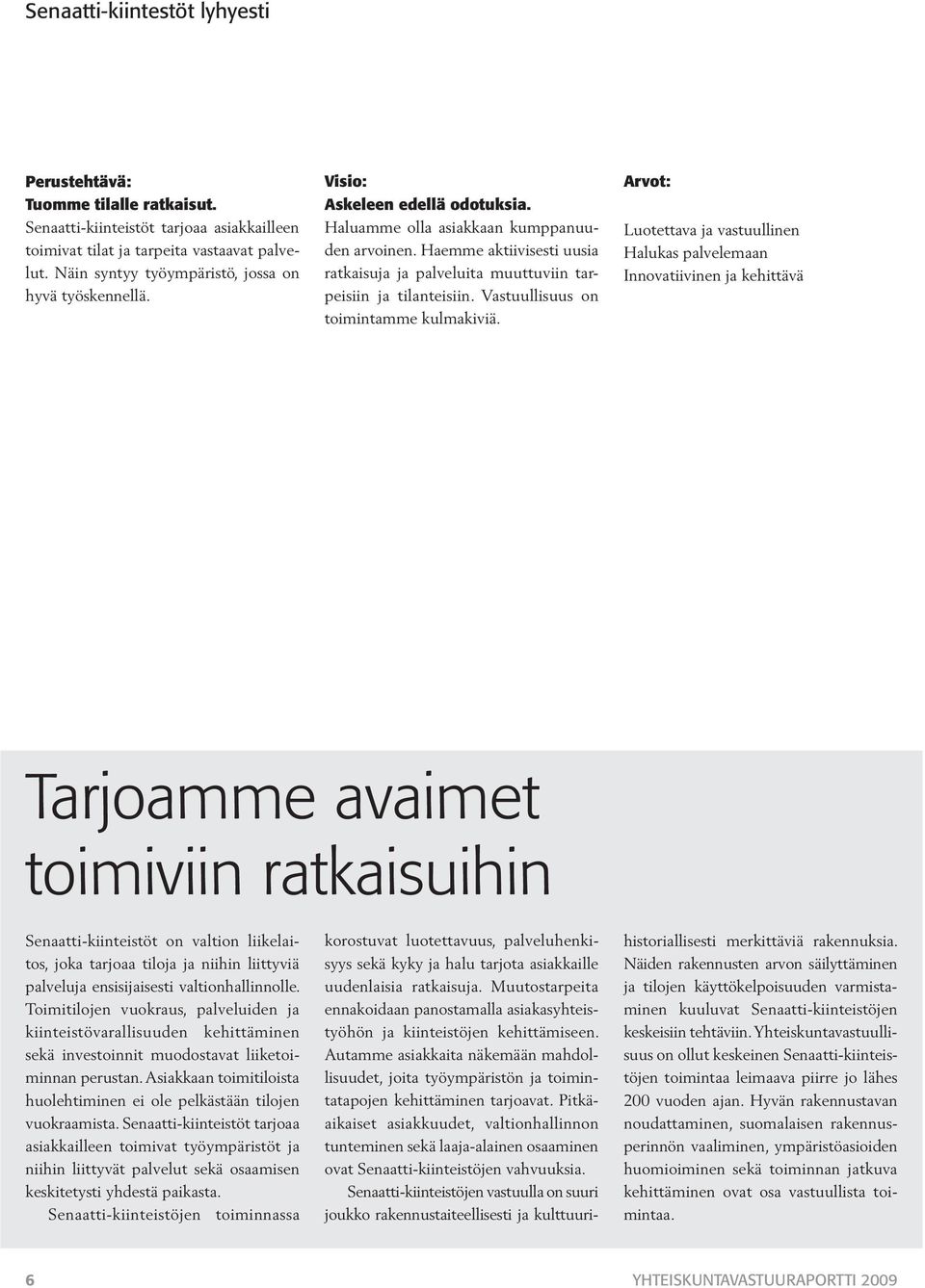 Haemme aktiivisesti uusia ratkaisuja ja palveluita muuttuviin tarpeisiin ja tilanteisiin. Vastuullisuus on toimintamme kulmakiviä.