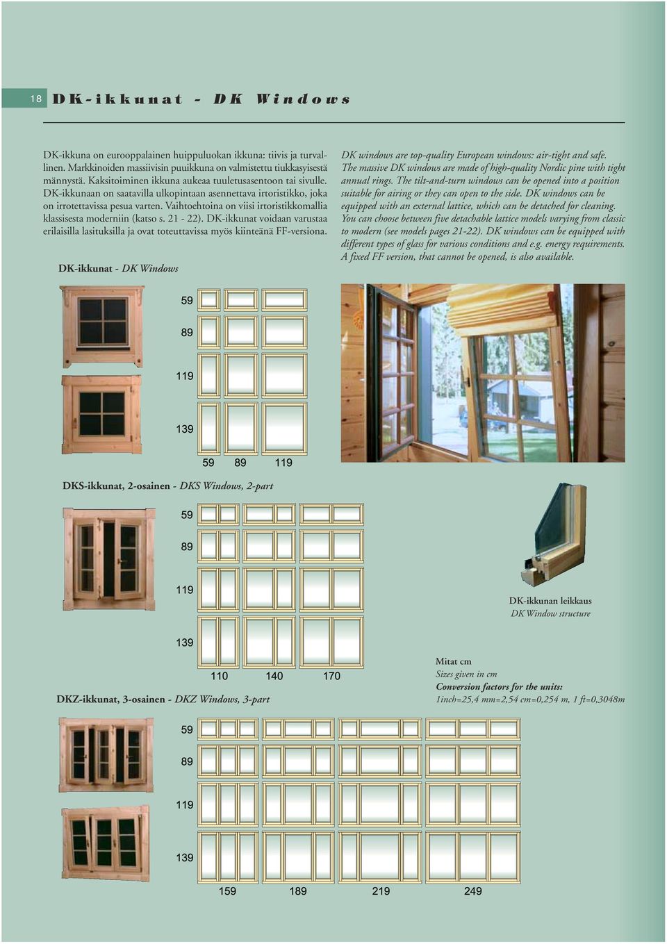 Vaihtoehtoina on viisi irtoristikkomallia klassisesta moderniin (katso s. 21-22). DK-ikkunat voidaan varustaa erilaisilla lasituksilla ja ovat toteuttavissa myös kiinteänä FF-versiona.