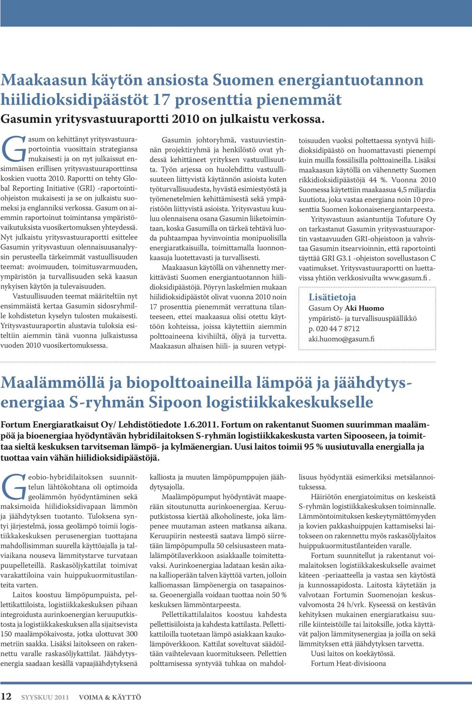 Raportti on tehty Global Reporting Initiative (GRI) -raportointiohjeiston mukaisesti ja se on julkaistu suomeksi ja englanniksi verkossa.