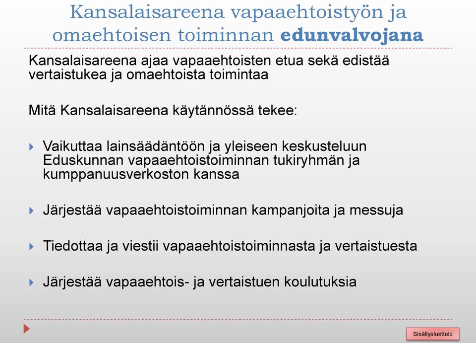 keskusteluun Eduskunnan vapaaehtoistoiminnan tukiryhmän ja kumppanuusverkoston kanssa Järjestää vapaaehtoistoiminnan