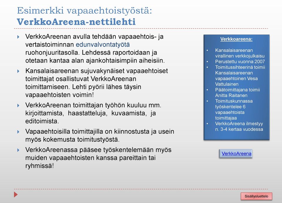 Lehti pyörii lähes täysin vapaaehtoisten voimin! VerkkoAreenan toimittajan työhön kuuluu mm. kirjoittamista, haastatteluja, kuvaamista, ja editoimista.