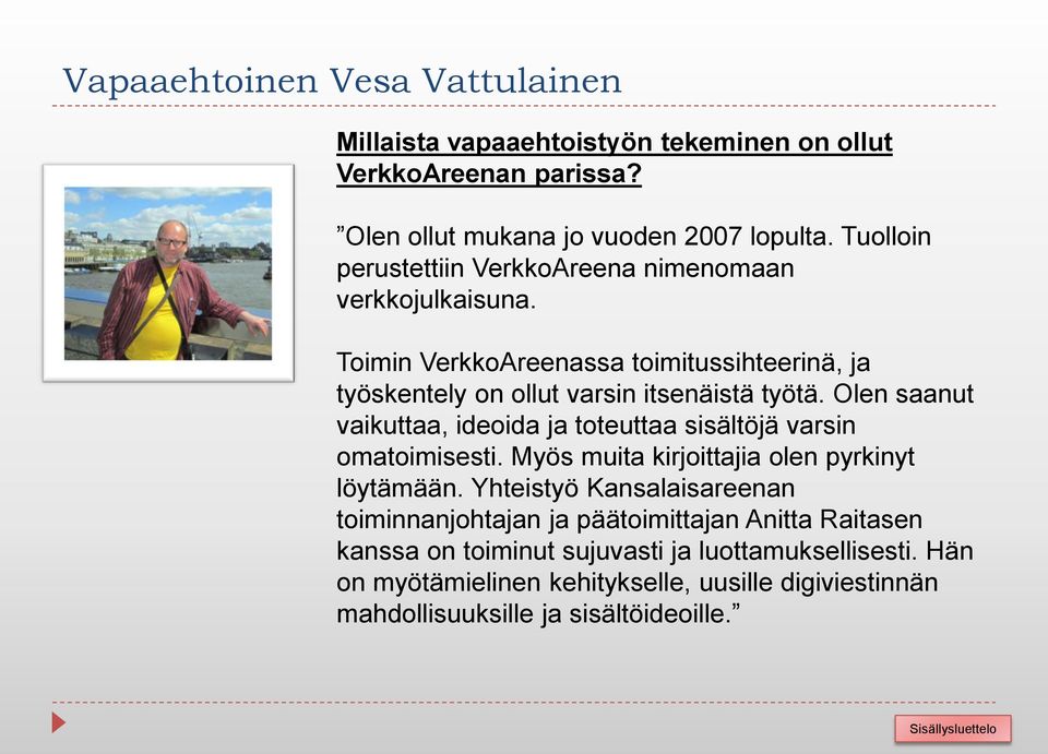 Olen saanut vaikuttaa, ideoida ja toteuttaa sisältöjä varsin omatoimisesti. Myös muita kirjoittajia olen pyrkinyt löytämään.