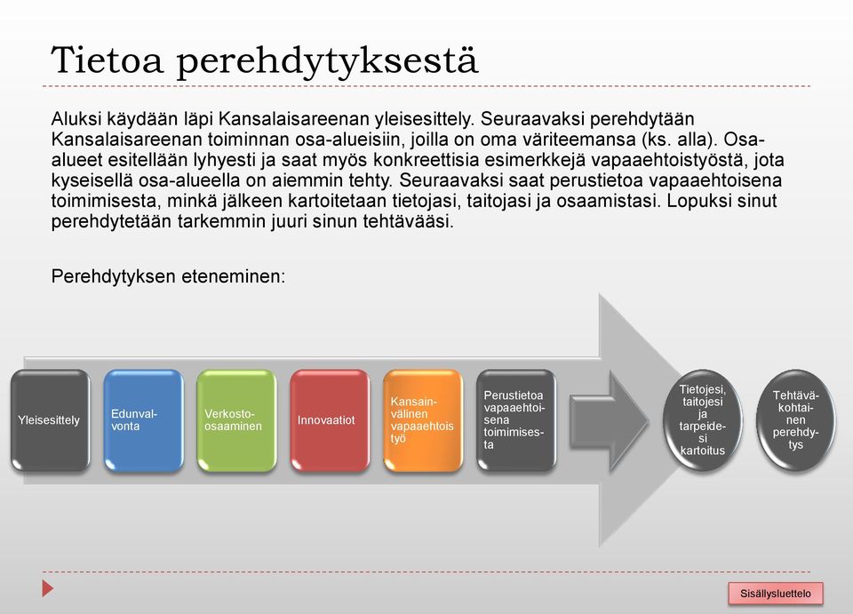 Seuraavaksi saat perustietoa vapaaehtoisena toimimisesta, minkä jälkeen kartoitetaan tietojasi, taitojasi ja osaamistasi.