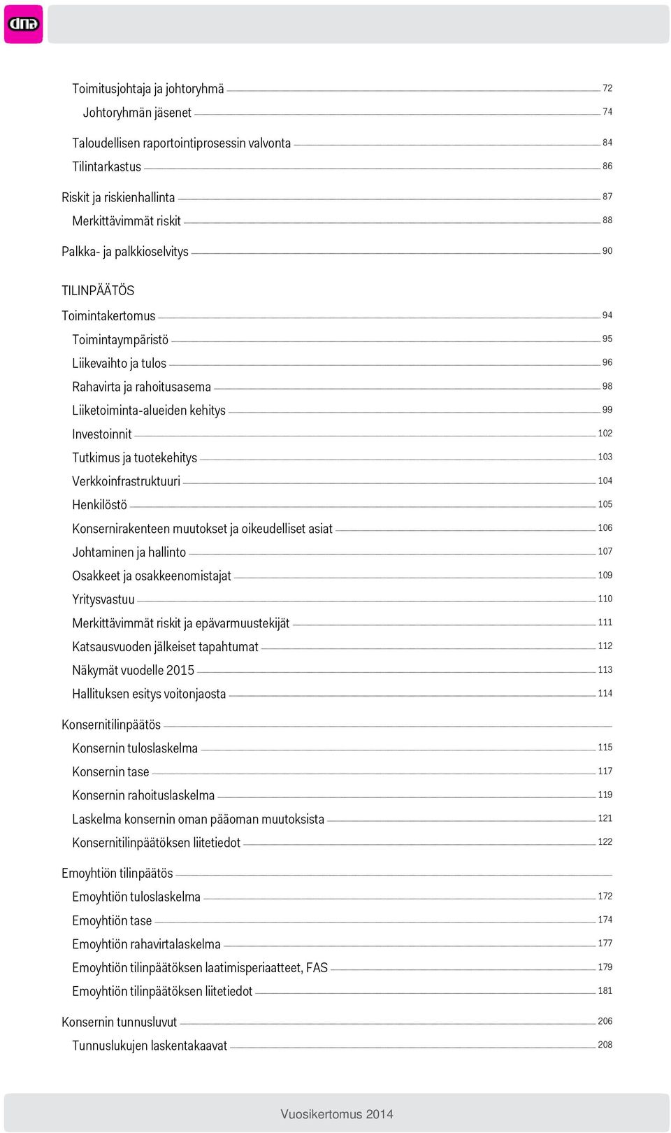 tuotekehitys 103 Verkkoinfrastruktuuri 104 Henkilöstö 105 Konsernirakenteen muutokset ja oikeudelliset asiat 106 Johtaminen ja hallinto 107 Osakkeet ja osakkeenomistajat 109 Yritysvastuu 110