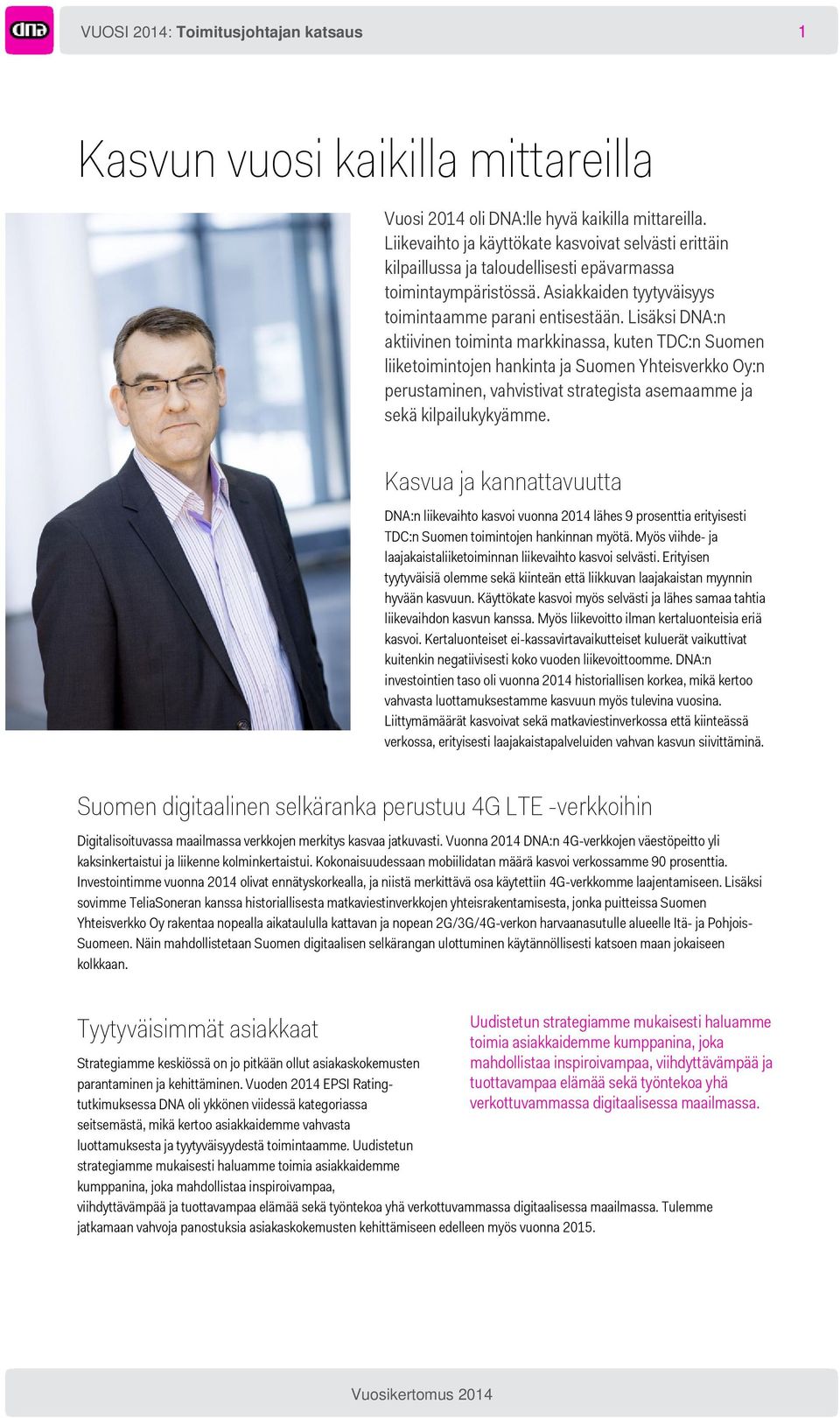 Lisäksi DNA:n aktiivinen toiminta markkinassa, kuten TDC:n Suomen liiketoimintojen hankinta ja Suomen Yhteisverkko Oy:n perustaminen, vahvistivat strategista asemaamme ja sekä kilpailukykyämme.