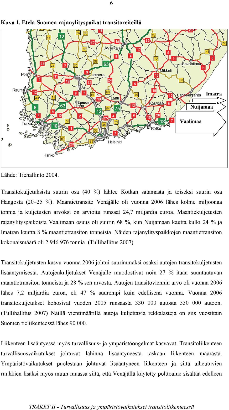 Maantietransito Venäjälle oli vuonna 2006 lähes kolme miljoonaa tonnia ja kuljetusten arvoksi on arvioitu runsaat 24,7 miljardia euroa.