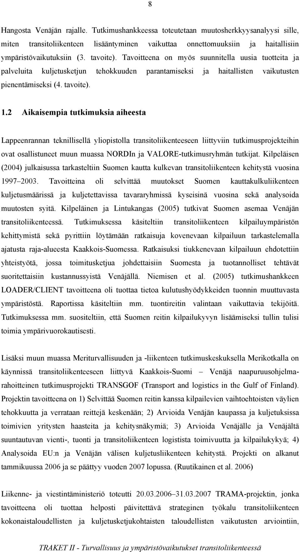 2 Aikaisempia tutkimuksia aiheesta Lappeenrannan teknillisellä yliopistolla transitoliikenteeseen liittyviin tutkimusprojekteihin ovat osallistuneet muun muassa NORDIn ja VALORE-tutkimusryhmän