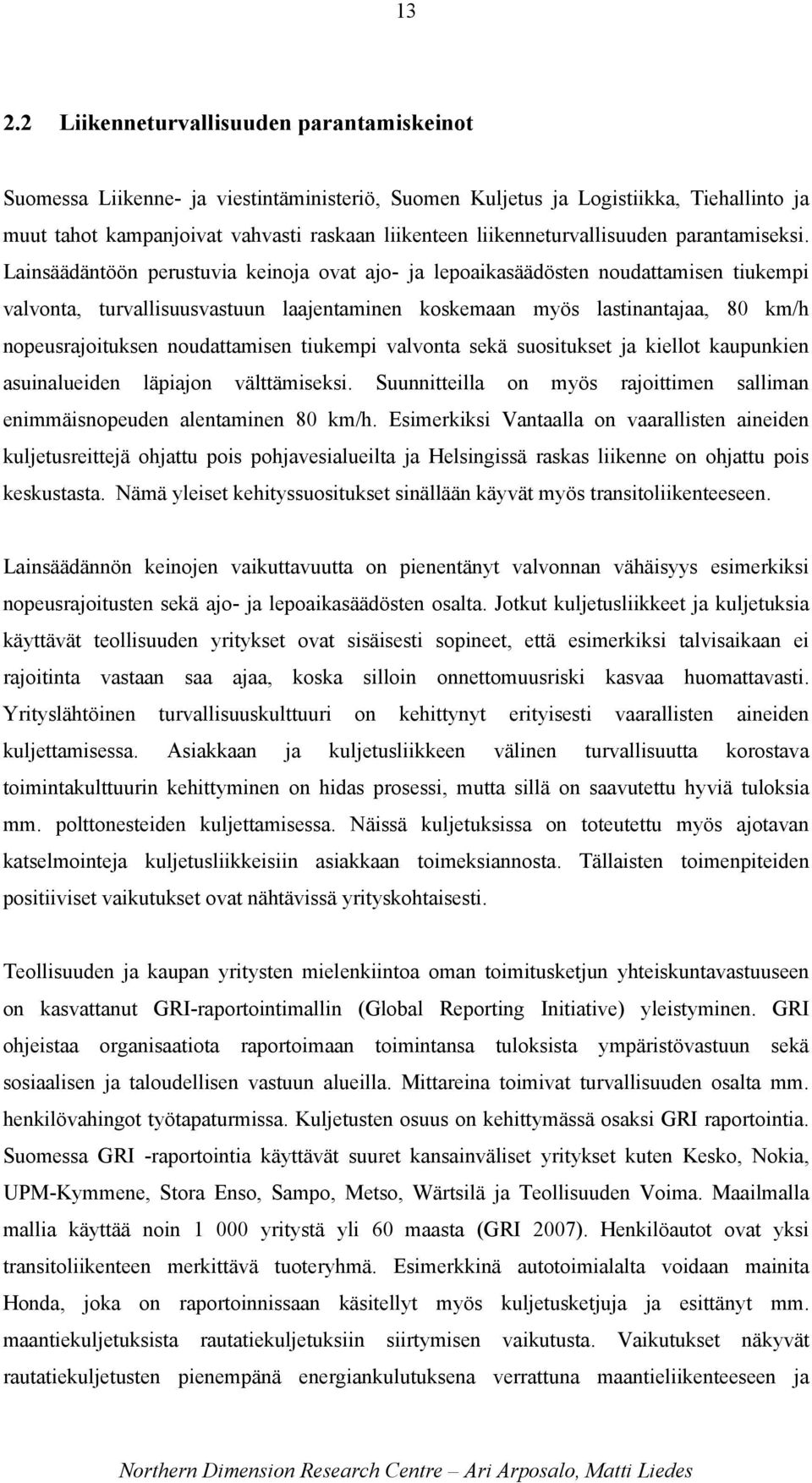 Lainsäädäntöön perustuvia keinoja ovat ajo- ja lepoaikasäädösten noudattamisen tiukempi valvonta, turvallisuusvastuun laajentaminen koskemaan myös lastinantajaa, 80 km/h nopeusrajoituksen