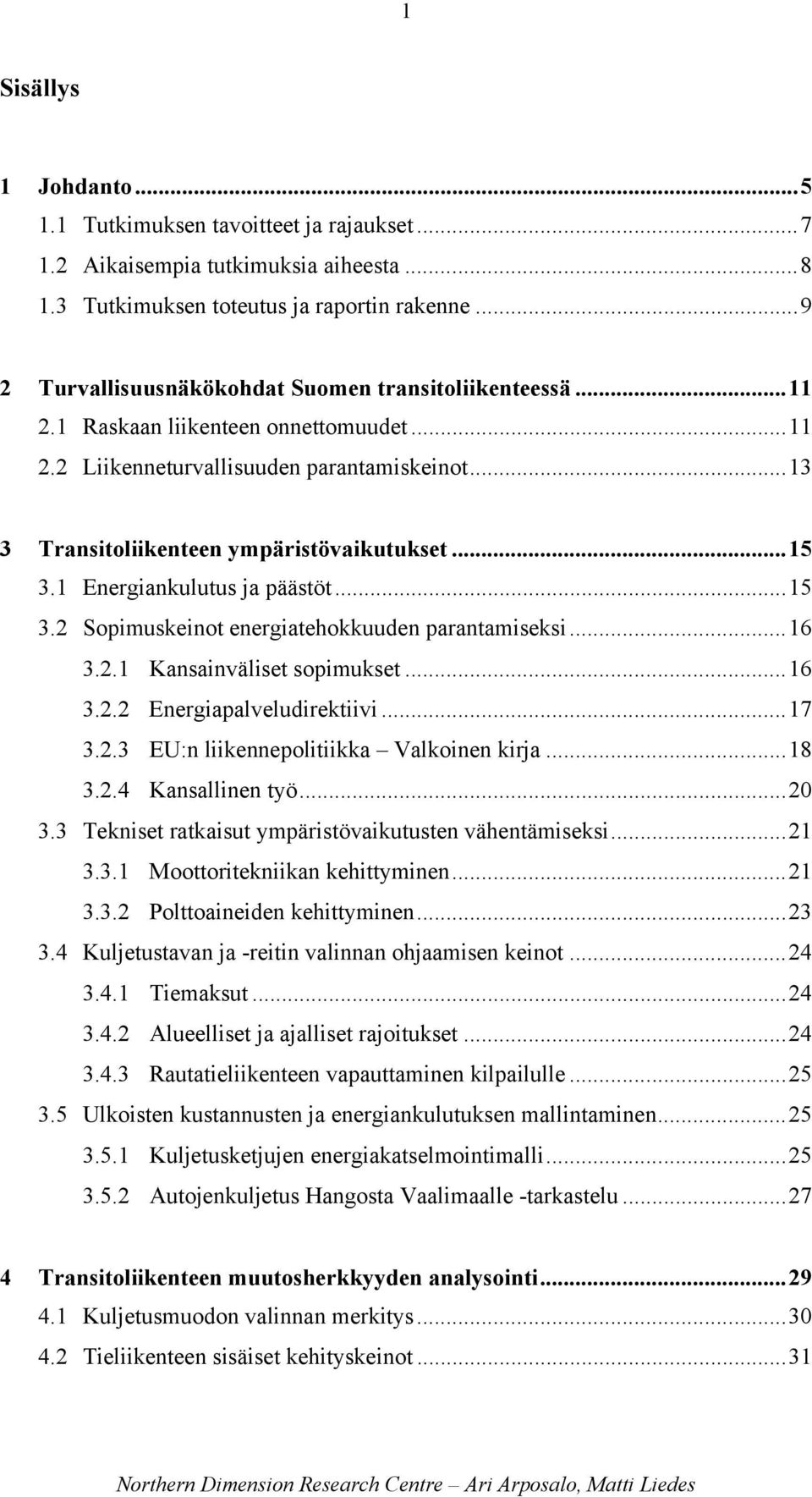 1 Energiankulutus ja päästöt...15 3.2 Sopimuskeinot energiatehokkuuden parantamiseksi...16 3.2.1 Kansainväliset sopimukset...16 3.2.2 Energiapalveludirektiivi...17 3.2.3 EU:n liikennepolitiikka Valkoinen kirja.