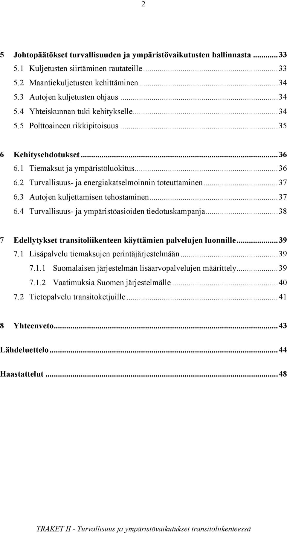 3 Autojen kuljettamisen tehostaminen...37 6.4 Turvallisuus- ja ympäristöasioiden tiedotuskampanja...38 7 Edellytykset transitoliikenteen käyttämien palvelujen luonnille...39 7.