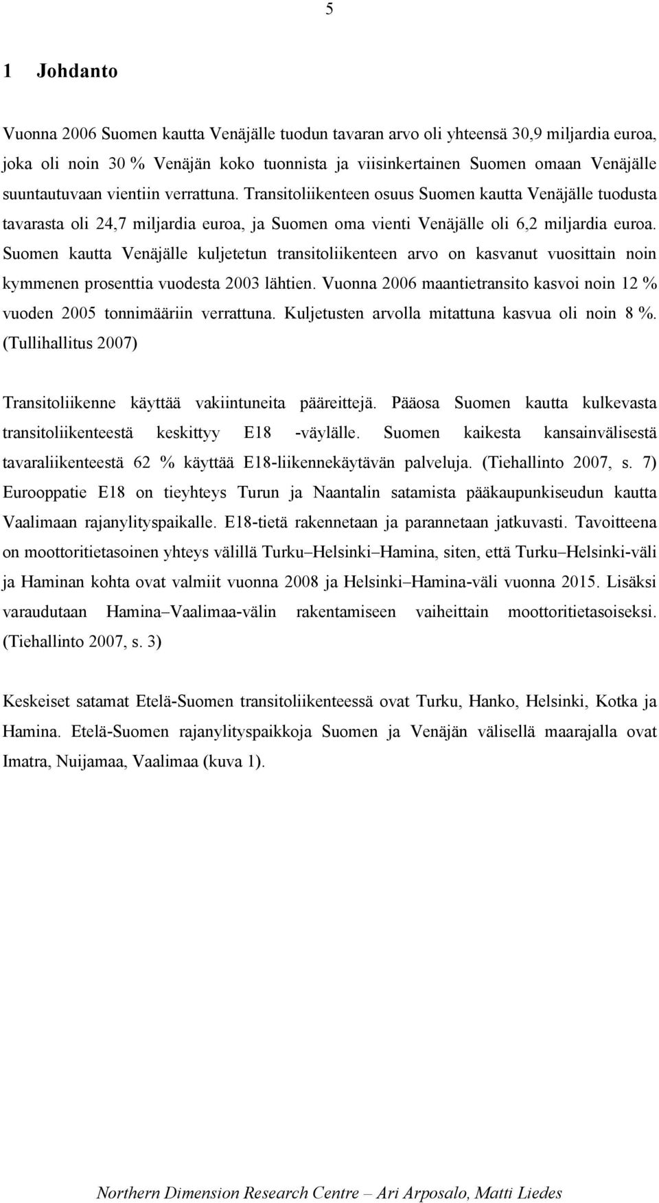 Suomen kautta Venäjälle kuljetetun transitoliikenteen arvo on kasvanut vuosittain noin kymmenen prosenttia vuodesta 2003 lähtien.