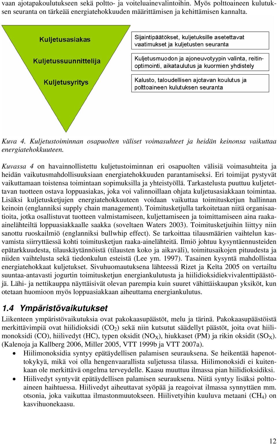 Kuvassa 4 on havainnollistettu kuljetustoiminnan eri osapuolten välisiä voimasuhteita ja heidän vaikutusmahdollisuuksiaan energiatehokkuuden parantamiseksi.