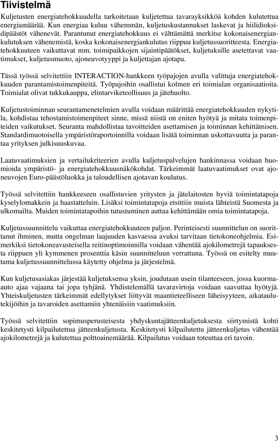 Parantunut energiatehokkuus ei välttämättä merkitse kokonaisenergiankulutuksen vähenemistä, koska kokonaisenergiankulutus riippuu kuljetussuoritteesta. Energiatehokkuuteen vaikuttavat mm.