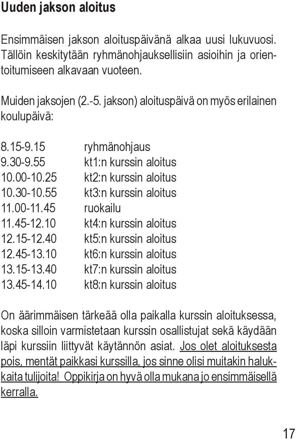 45-12.10 kt4:n kurssin aloitus 12.15-12.40 kt5:n kurssin aloitus 12.45-13.10 kt6:n kurssin aloitus 13.15-13.40 kt7:n kurssin aloitus 13.45-14.