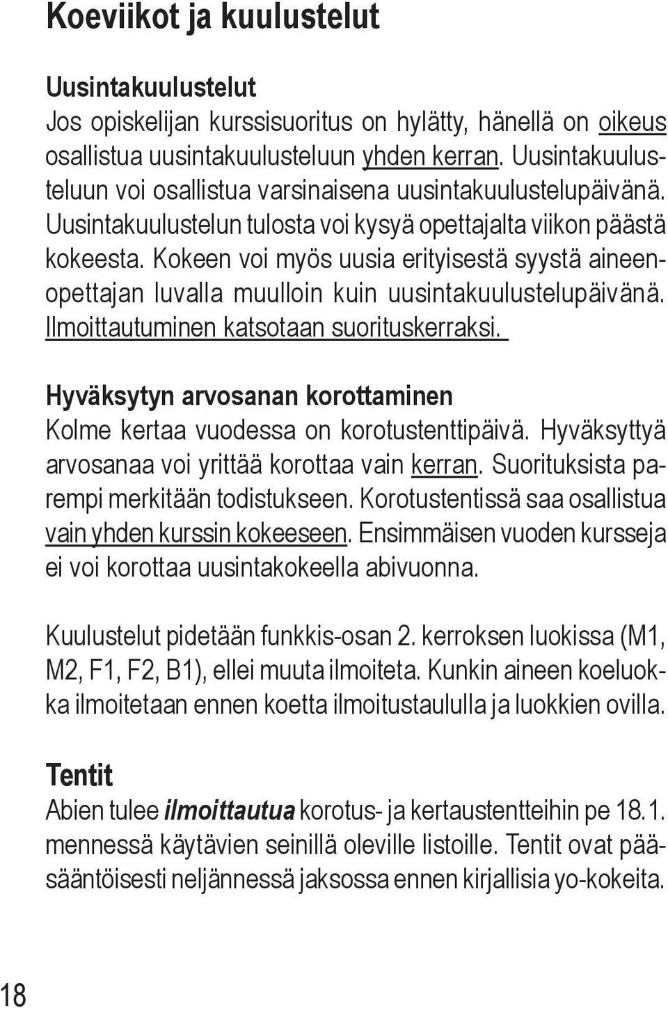 Kokeen voi myös uusia erityisestä syystä aineenopettajan luvalla muulloin kuin uusintakuulustelupäivänä. Ilmoittautuminen katsotaan suorituskerraksi.