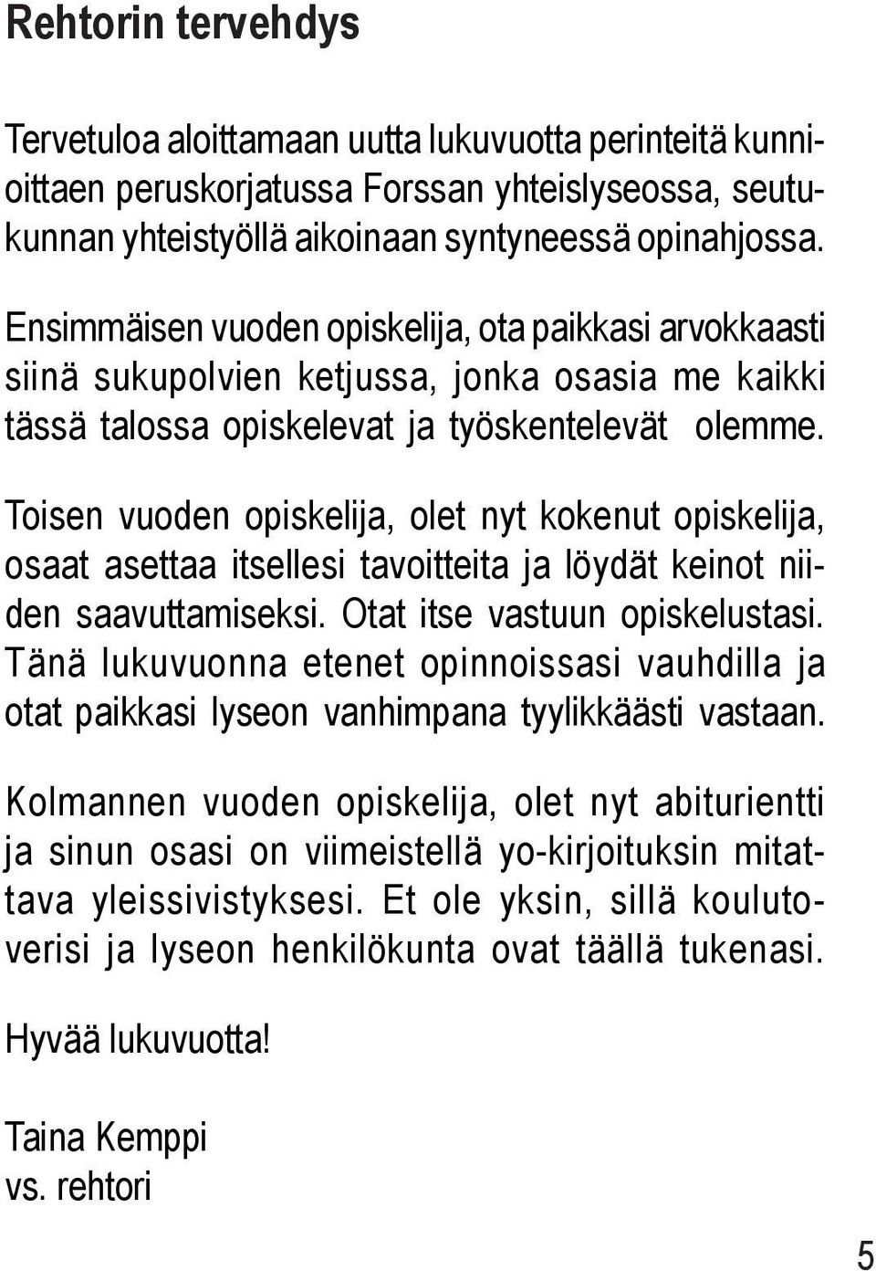 Toisen vuoden opiskelija, olet nyt kokenut opiskelija, osaat asettaa itsellesi tavoitteita ja löydät keinot niiden saavuttamiseksi. Otat itse vastuun opiskelustasi.