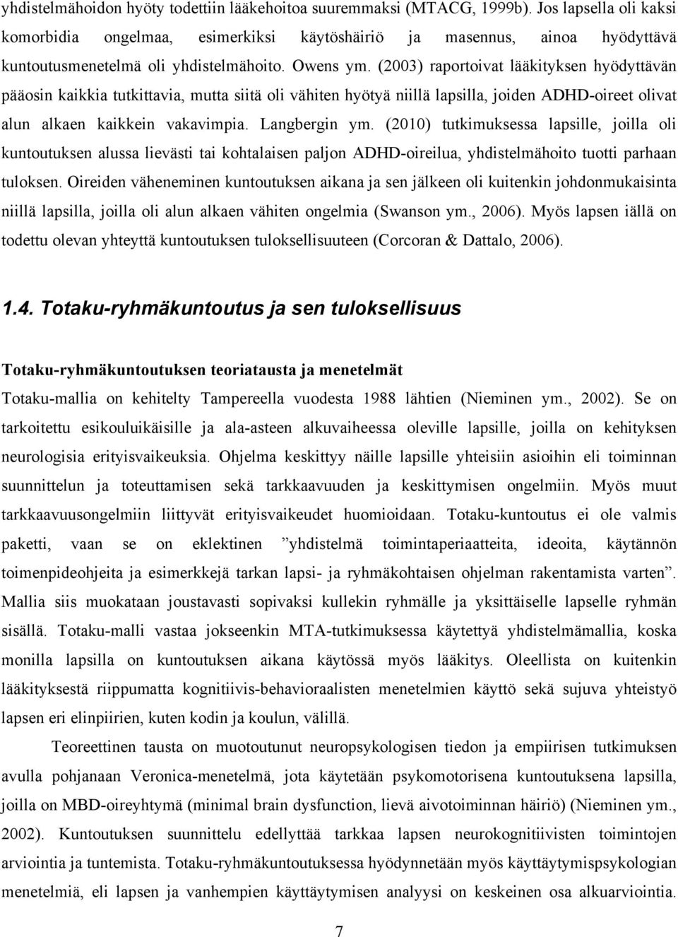 (2003) raportoivat lääkityksen hyödyttävän pääosin kaikkia tutkittavia, mutta siitä oli vähiten hyötyä niillä lapsilla, joiden ADHD-oireet olivat alun alkaen kaikkein vakavimpia. Langbergin ym.