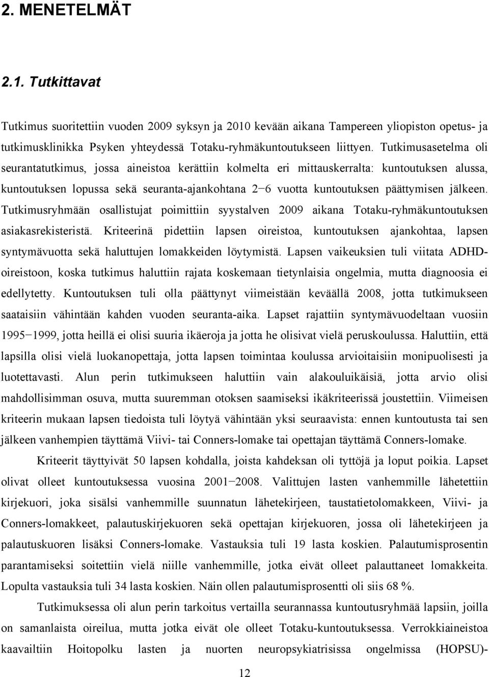 jälkeen. Tutkimusryhmään osallistujat poimittiin syystalven 2009 aikana Totaku-ryhmäkuntoutuksen asiakasrekisteristä.