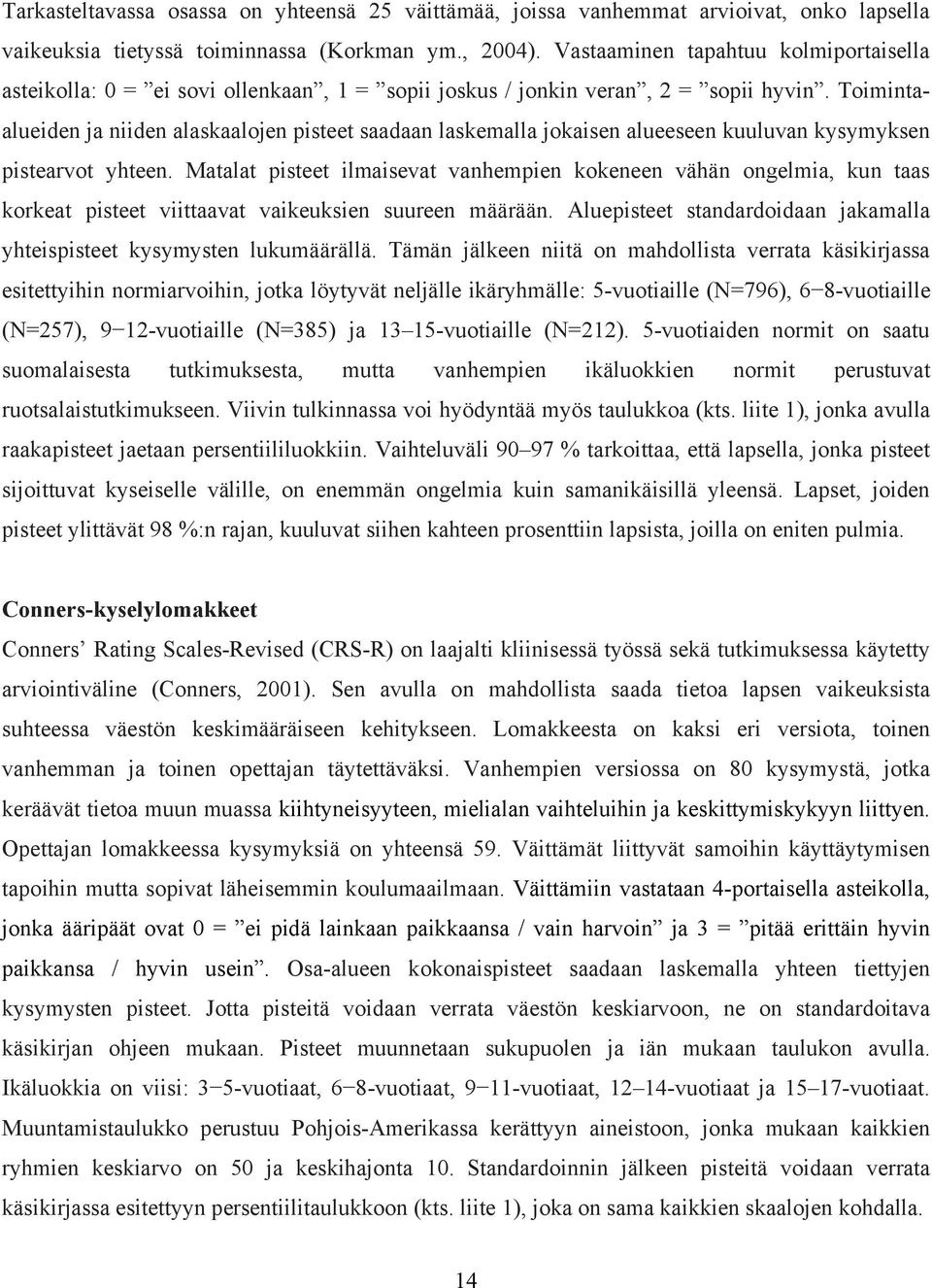 Toimintaalueiden ja niiden alaskaalojen pisteet saadaan laskemalla jokaisen alueeseen kuuluvan kysymyksen pistearvot yhteen.